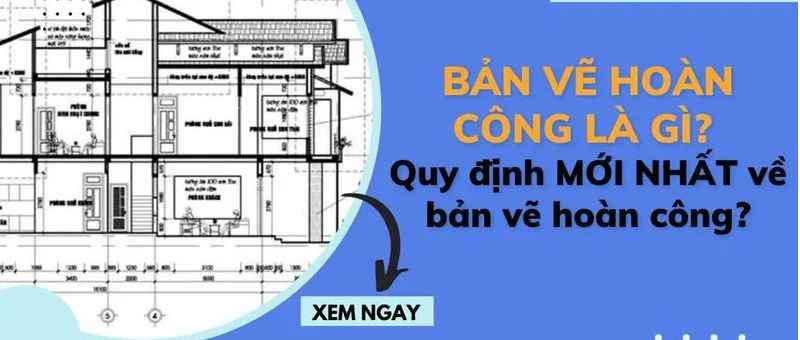 Những qui định về lập bảng vẽ hoàn công mới nhất 2025
